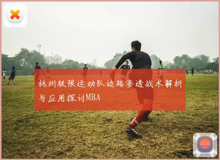 杭州极限运动队边路渗透战术解析与应用探讨MBA
