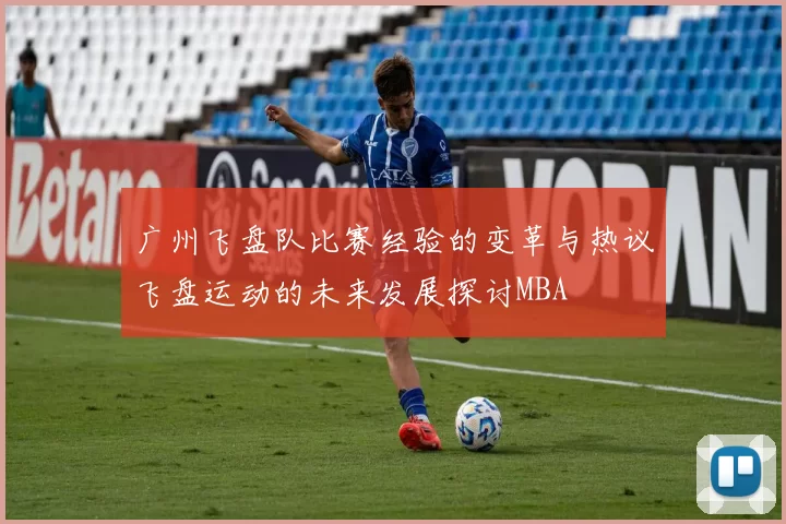 广州飞盘队比赛经验的变革与热议飞盘运动的未来发展探讨MBA